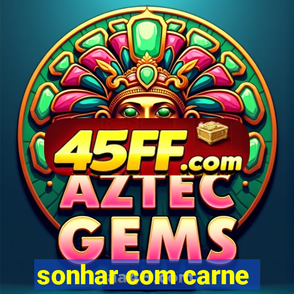 sonhar com carne